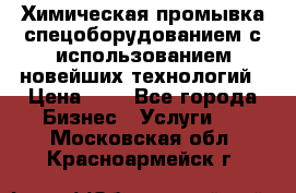 Химическая промывка спецоборудованием с использованием новейших технологий › Цена ­ 7 - Все города Бизнес » Услуги   . Московская обл.,Красноармейск г.